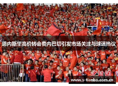 恩内斯里高价转会费内巴切引发市场关注与球迷热议